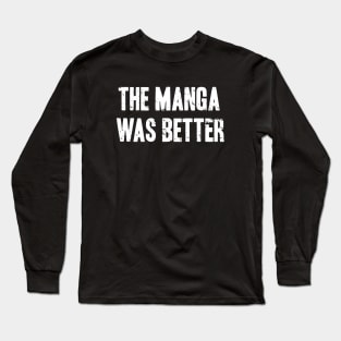 The Manga Was Better Long Sleeve T-Shirt